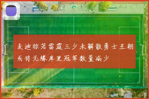 麦迪称若雷霆三少未解散勇士王朝或将无缘库里冠军数量减少